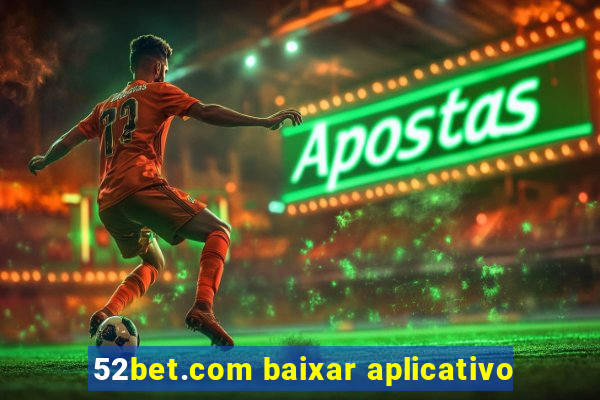 52bet.com baixar aplicativo